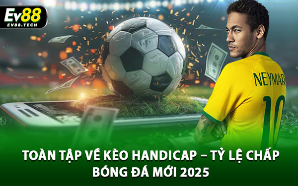 Toàn Tập Về Kèo Handicap – Tỷ lệ Chấp Bóng Đá Mới 2025 1 Toàn Tập Về Kèo Handicap – Tỷ lệ Chấp Bóng Đá Mới 2025