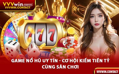 Game Nổ Hũ Uy Tín - Cơ Hội Kiếm Tiền Tỷ Cùng Sân Chơi 1 Game Nổ Hũ Uy Tín - Cơ Hội Kiếm Tiền Tỷ Cùng Sân Chơi
