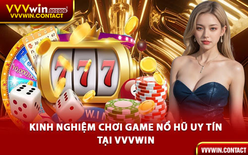 Kinh Nghiệm Chơi Game Nổ Hũ Uy Tín Tại VVVWIN